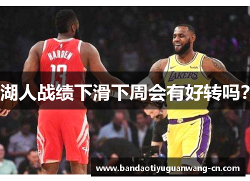湖人战绩下滑下周会有好转吗？