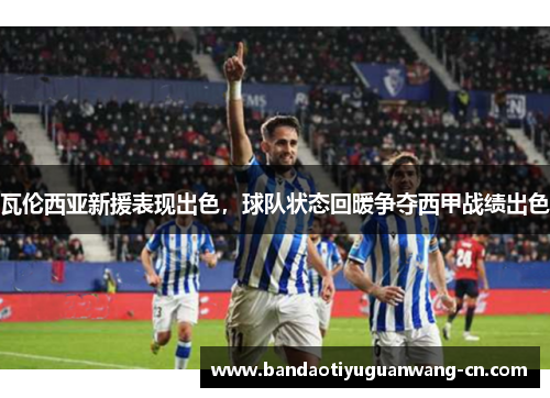 瓦伦西亚新援表现出色，球队状态回暖争夺西甲战绩出色